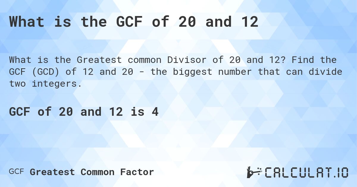 What is the GCF of 20 and 12. Find the GCF (GCD) of 12 and 20 - the biggest number that can divide two integers.