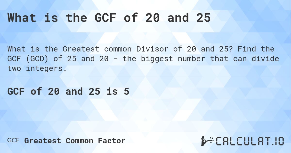 What is the GCF of 20 and 25. Find the GCF of 25 and 20 - the biggest number that can divide two integers.