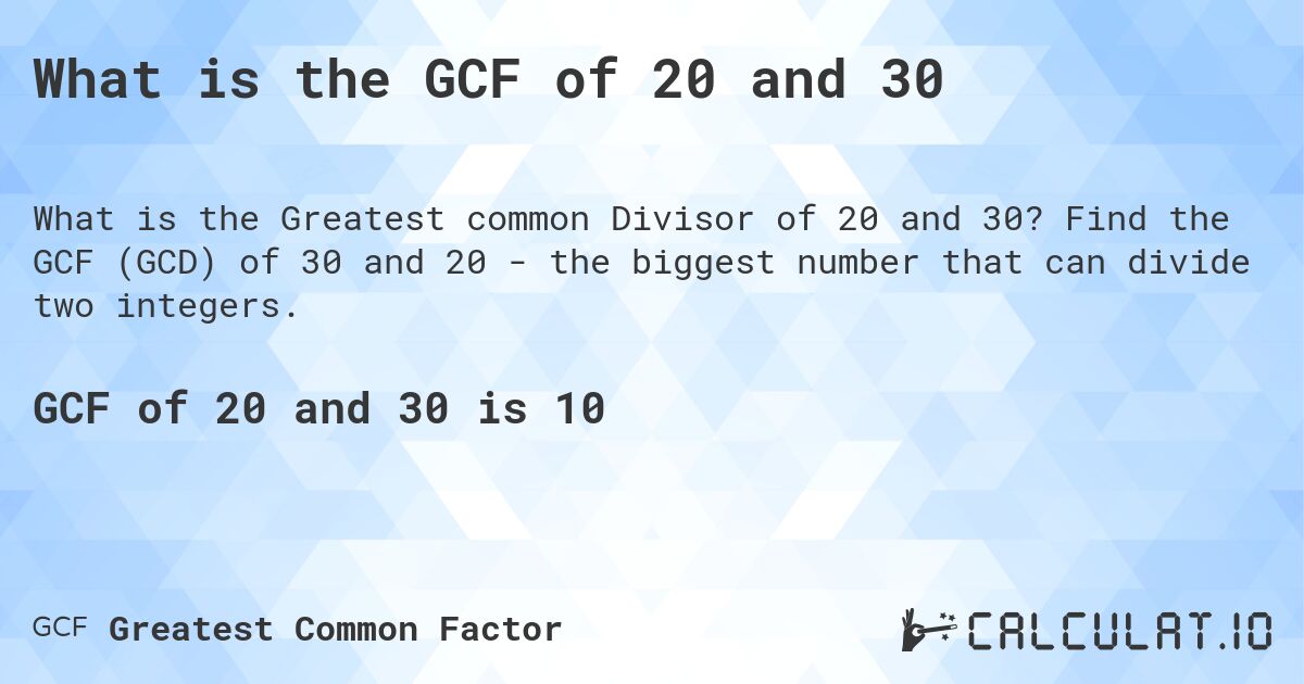 What is the GCF of 20 and 30. Find the GCF (GCD) of 30 and 20 - the biggest number that can divide two integers.