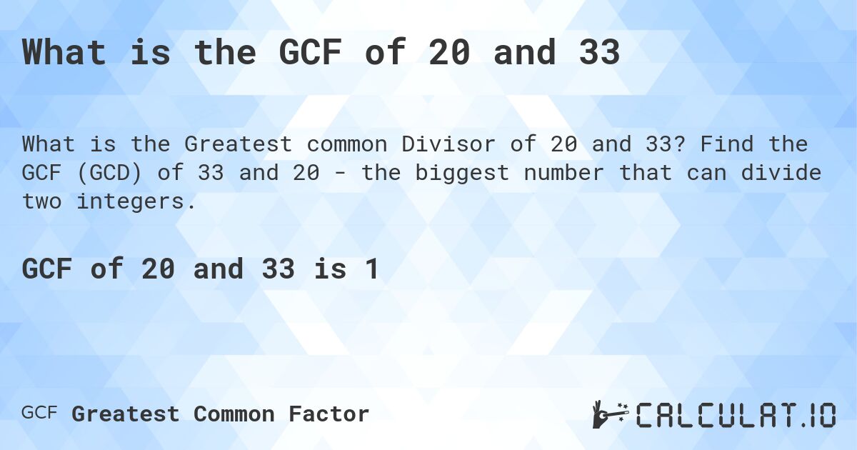 What is the GCF of 20 and 33. Find the GCF (GCD) of 33 and 20 - the biggest number that can divide two integers.