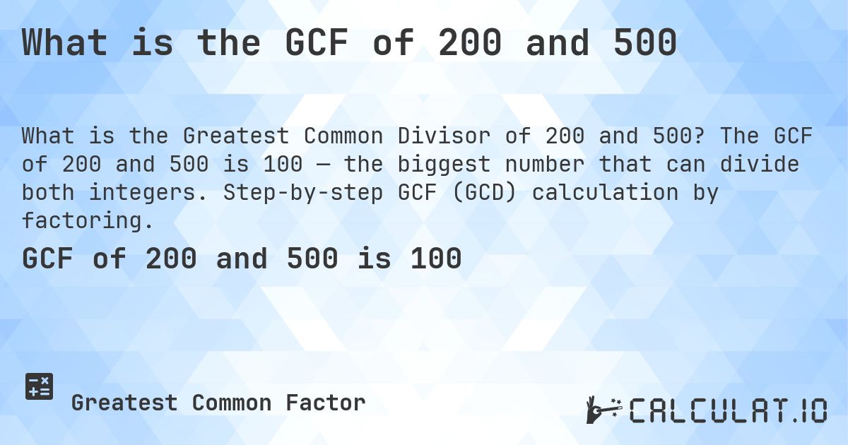 What is the GCF of 200 and 500. The GCF of 200 and 500 is 100 — the biggest number that can divide both integers. Step-by-step GCF (GCD) calculation by factoring.