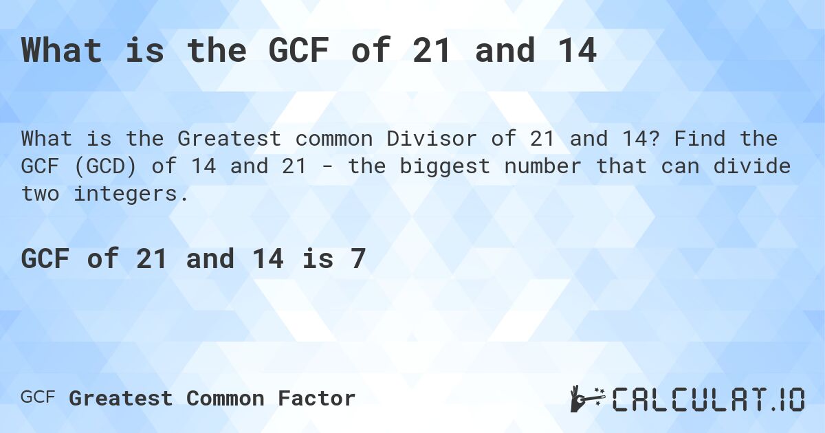 What is the GCF of 21 and 14. Find the GCF (GCD) of 14 and 21 - the biggest number that can divide two integers.
