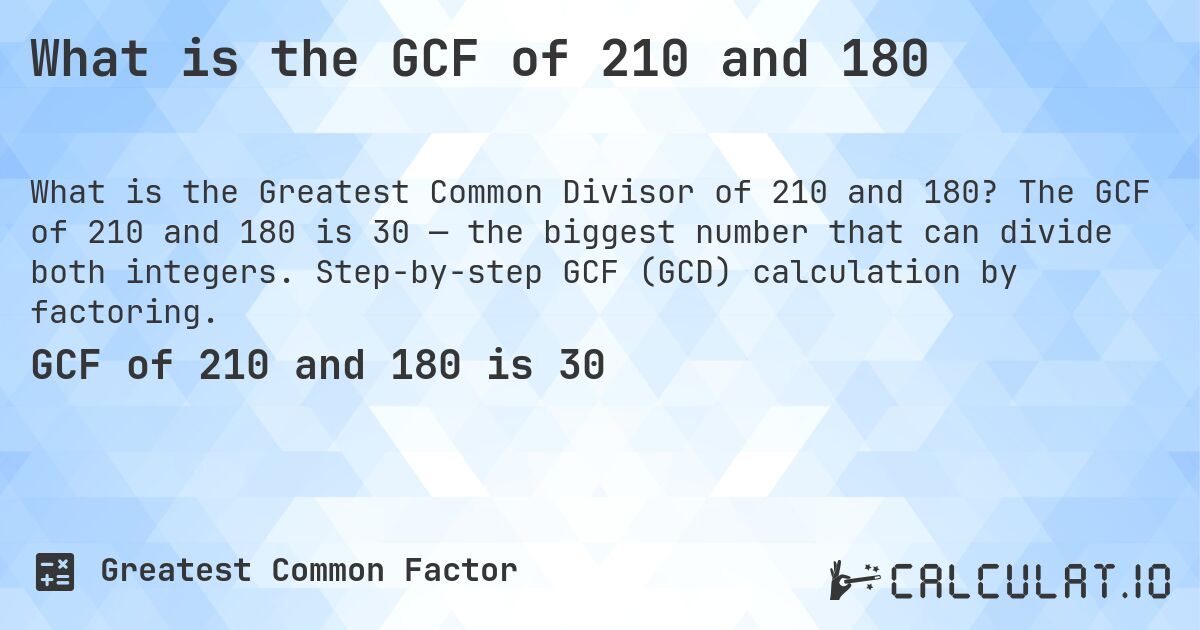 What is the GCF of 210 and 180. The GCF of 210 and 180 is 30 — the biggest number that can divide both integers. Step-by-step GCF (GCD) calculation by factoring.