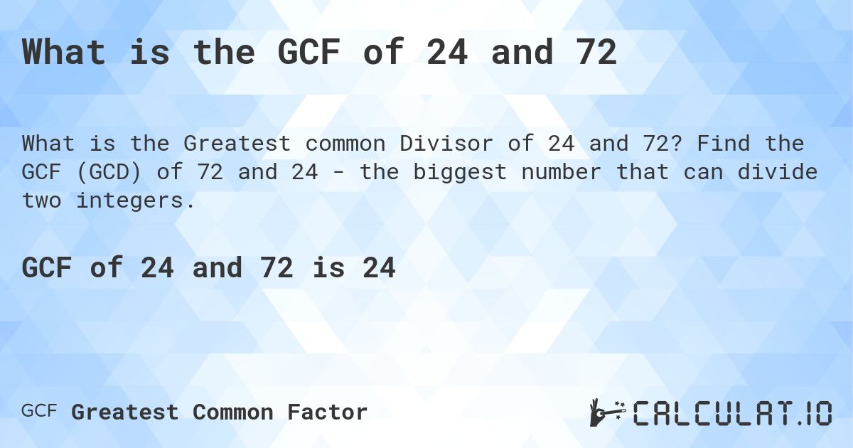 What is the GCF of 24 and 72. Find the GCF (GCD) of 72 and 24 - the biggest number that can divide two integers.
