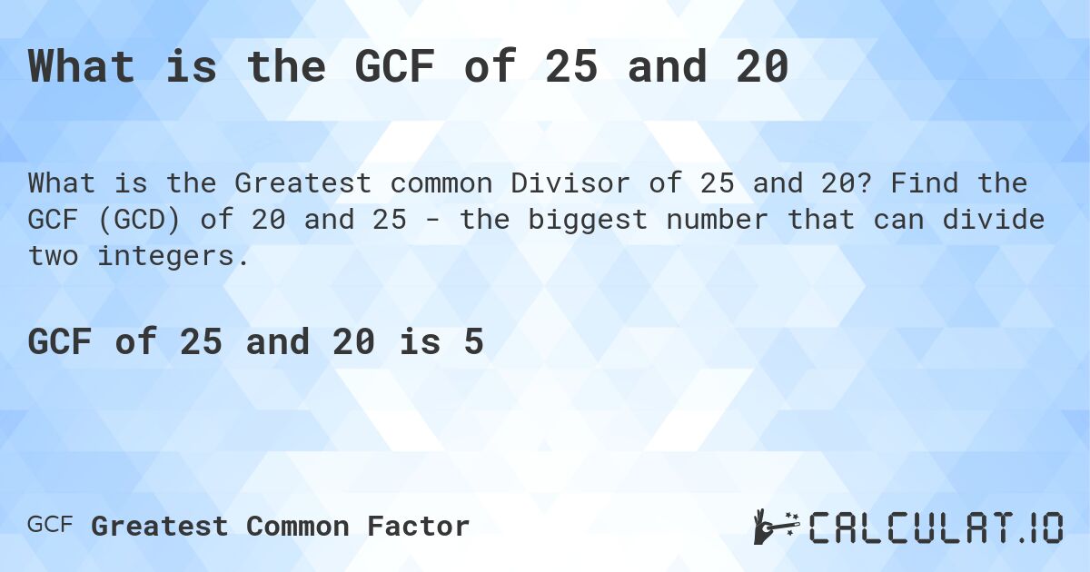 What is the GCF of 25 and 20. Find the GCF (GCD) of 20 and 25 - the biggest number that can divide two integers.