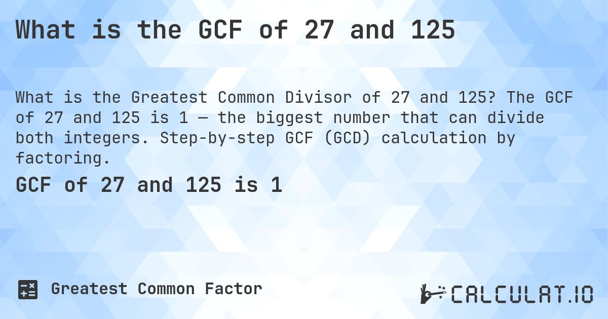 What is the GCF of 27 and 125. The GCF of 27 and 125 is 1 — the biggest number that can divide both integers. Step-by-step GCF (GCD) calculation by factoring.