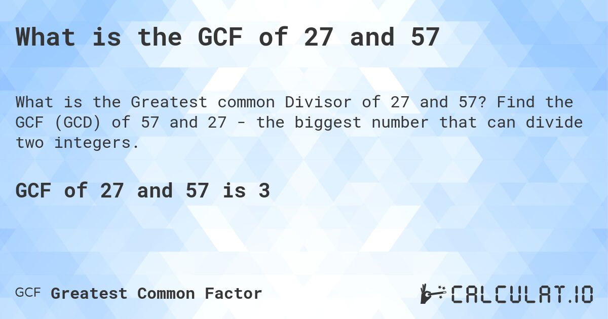 What is the GCF of 27 and 57. Find the GCF (GCD) of 57 and 27 - the biggest number that can divide two integers.