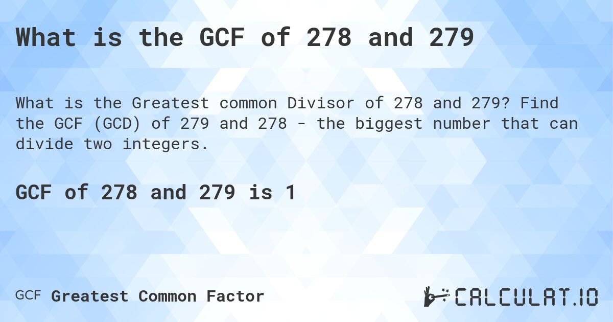 What is the GCF of 278 and 279. Find the GCF (GCD) of 279 and 278 - the biggest number that can divide two integers.