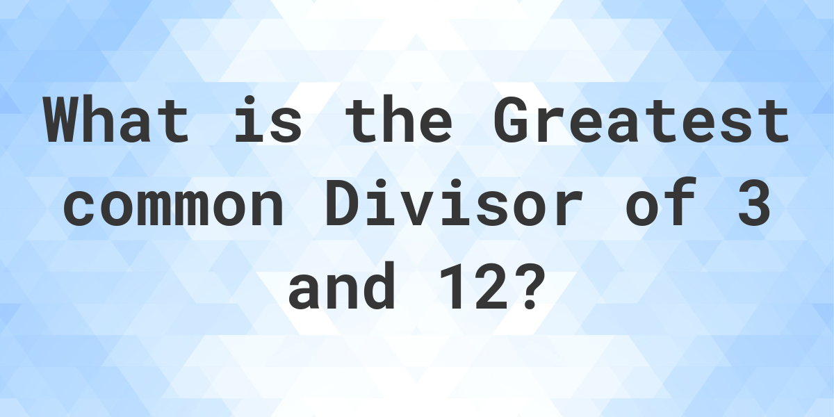 What Is The GCF Of 3 And 12 Calculatio