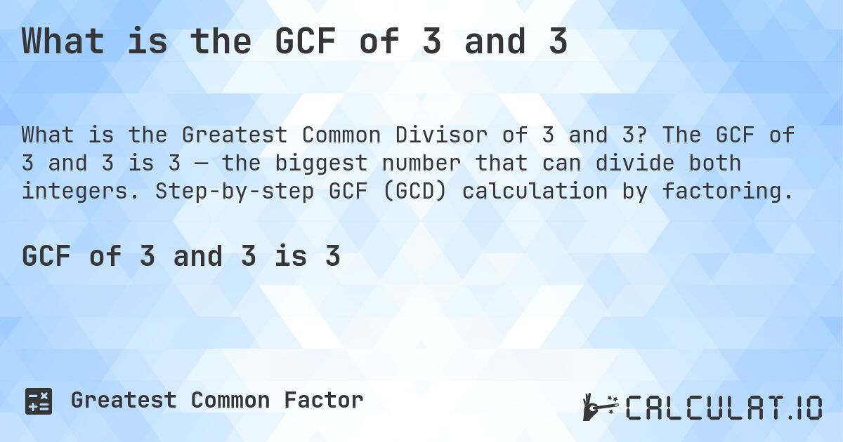 What is the GCF of 3 and 3. The GCF of 3 and 3 is 3 — the biggest number that can divide both integers. Step-by-step GCF (GCD) calculation by factoring.