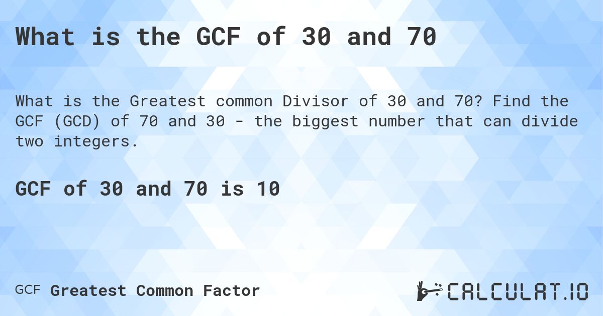What is the GCF of 30 and 70. Find the GCF (GCD) of 70 and 30 - the biggest number that can divide two integers.