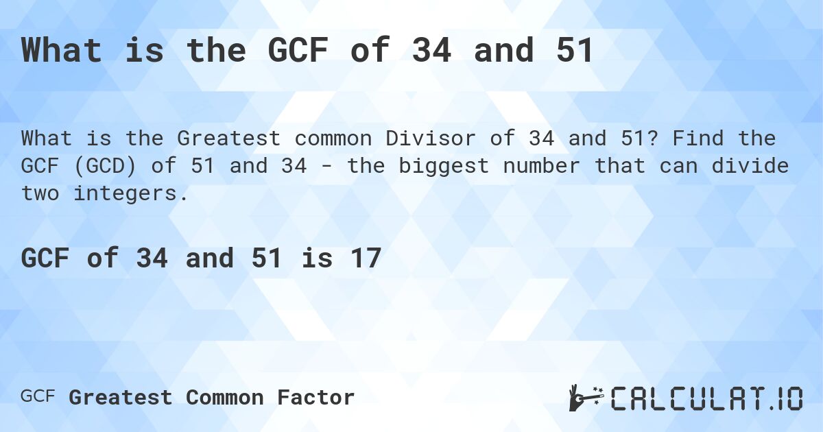 What is the GCF of 34 and 51. Find the GCF (GCD) of 51 and 34 - the biggest number that can divide two integers.