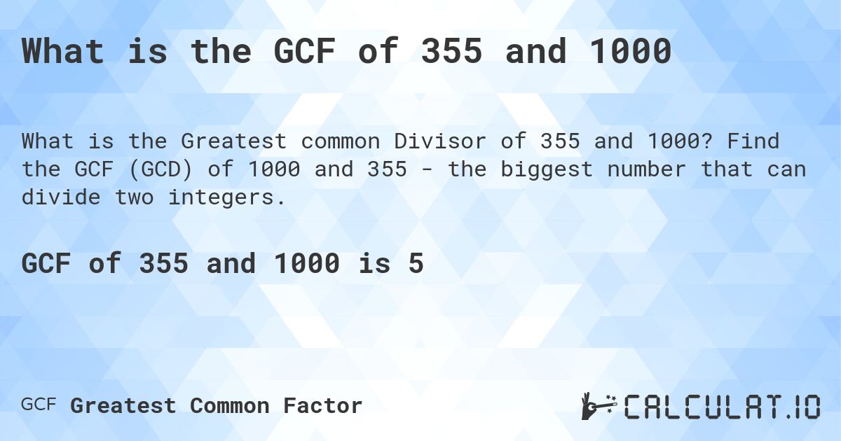 What is the GCF of 355 and 1000. Find the GCF (GCD) of 1000 and 355 - the biggest number that can divide two integers.