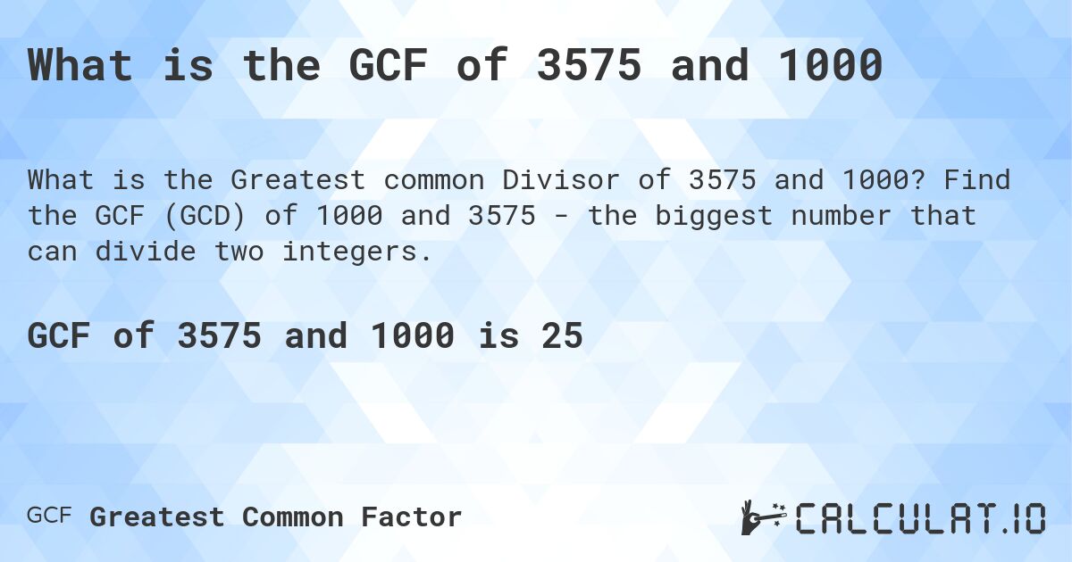 What is the GCF of 3575 and 1000. Find the GCF (GCD) of 1000 and 3575 - the biggest number that can divide two integers.
