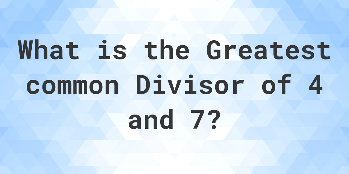 what-is-the-gcf-of-4-and-7-calculatio