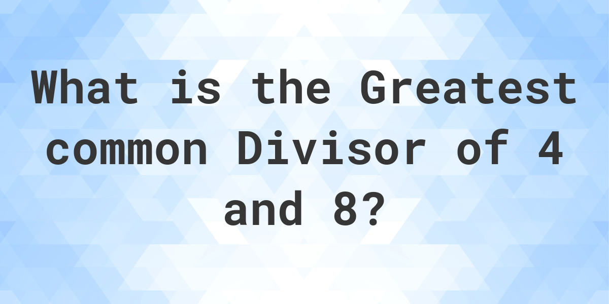 what-is-the-gcf-of-4-and-8-calculatio