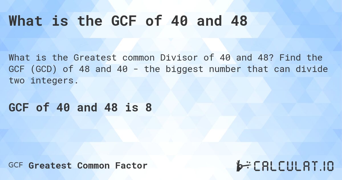 What is the GCF of 40 and 48. Find the GCF (GCD) of 48 and 40 - the biggest number that can divide two integers.