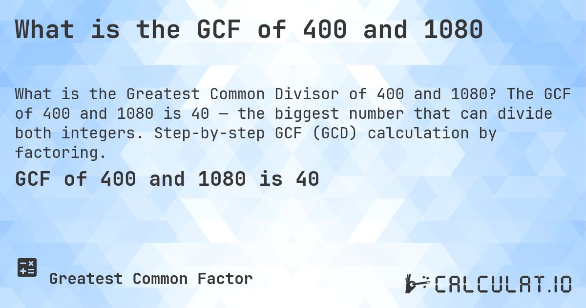 What is the GCF of 400 and 1080. The GCF of 400 and 1080 is 40 — the biggest number that can divide both integers. Step-by-step GCF (GCD) calculation by factoring.