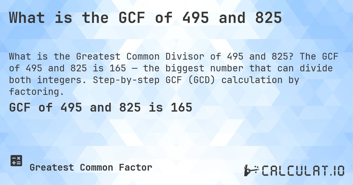 What is the GCF of 495 and 825. The GCF of 495 and 825 is 165 — the biggest number that can divide both integers. Step-by-step GCF (GCD) calculation by factoring.