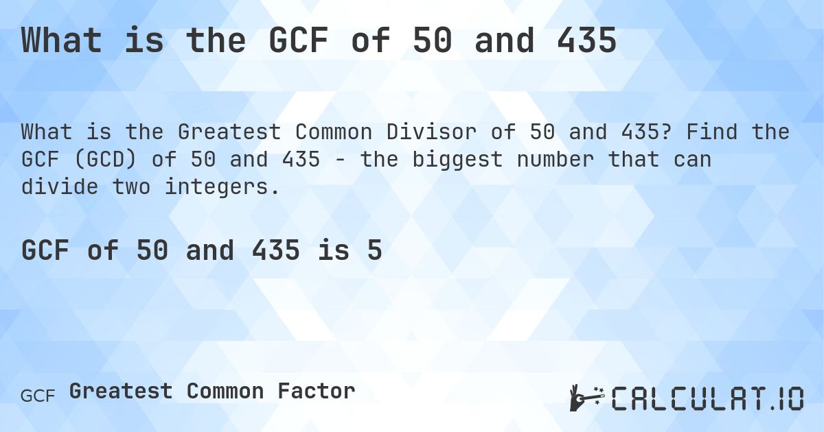 What is the GCF of 50 and 435. Find the GCF (GCD) of 50 and 435 - the biggest number that can divide two integers.