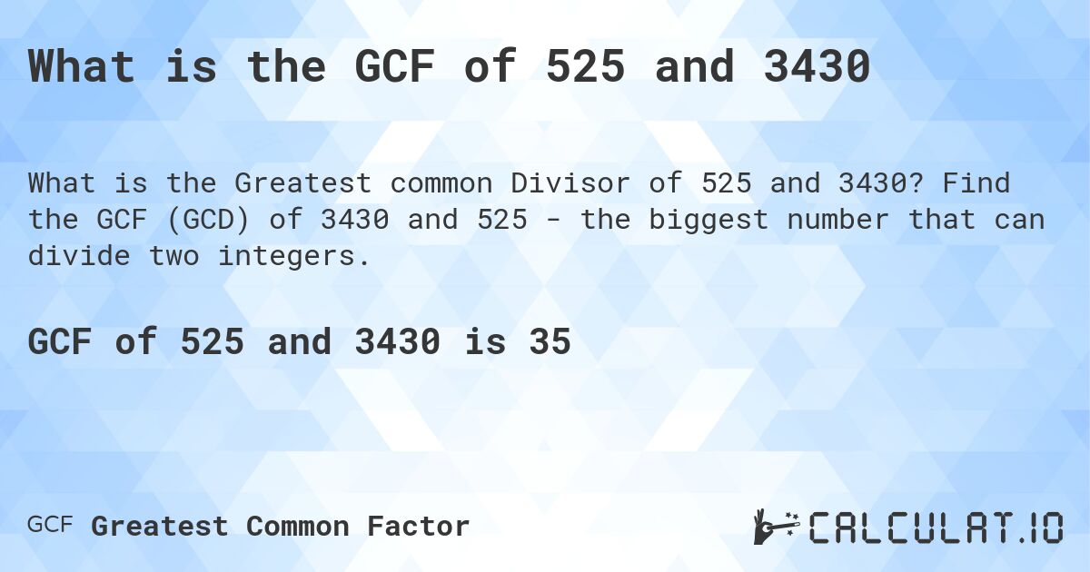 What is the GCF of 525 and 3430. Find the GCF (GCD) of 3430 and 525 - the biggest number that can divide two integers.