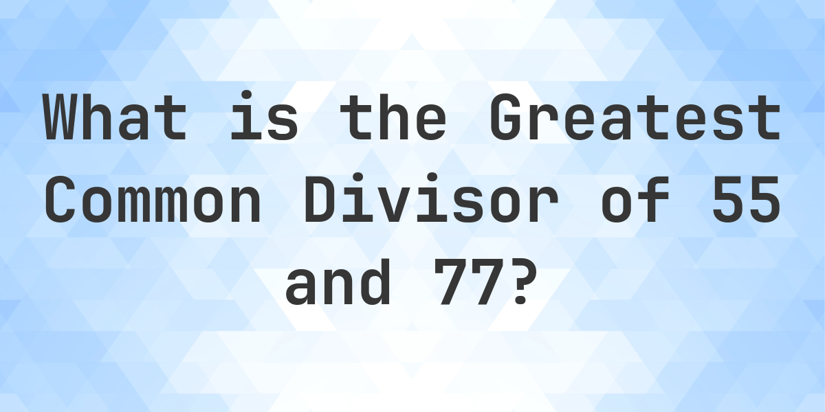 What is the GCF of 55 and 77 - Calculatio