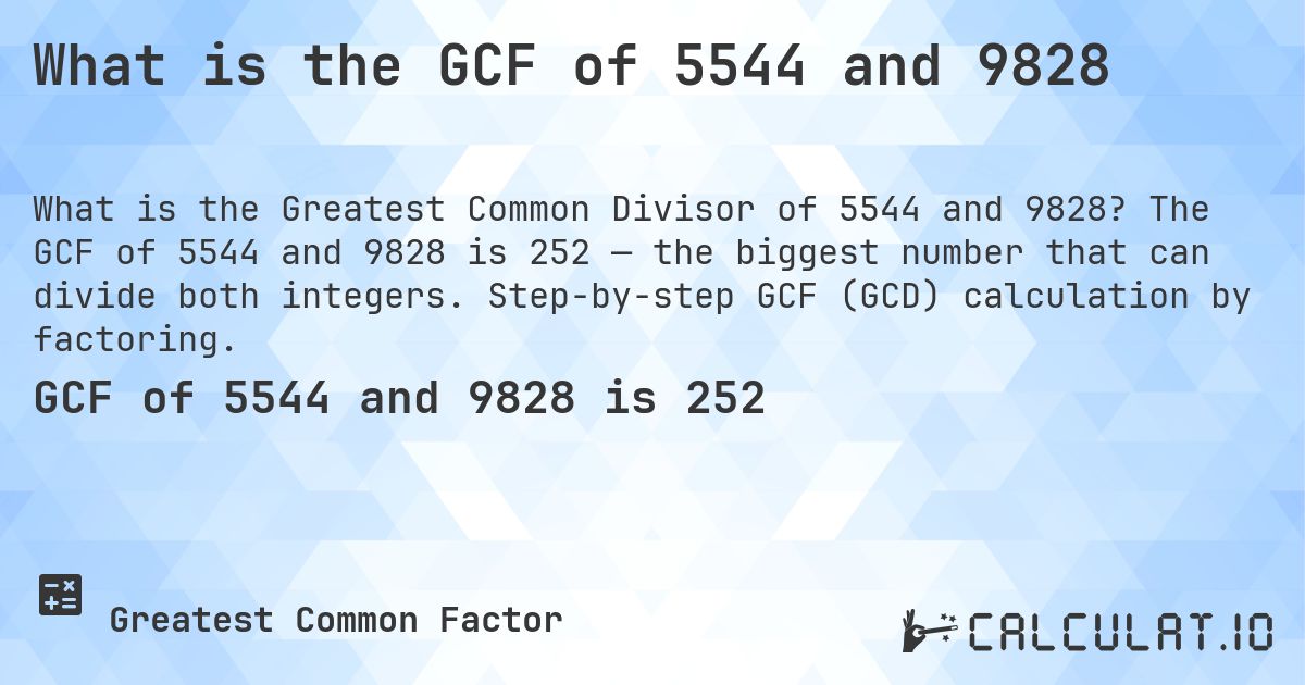 What is the GCF of 5544 and 9828. The GCF of 5544 and 9828 is 252 — the biggest number that can divide both integers. Step-by-step GCF (GCD) calculation by factoring.