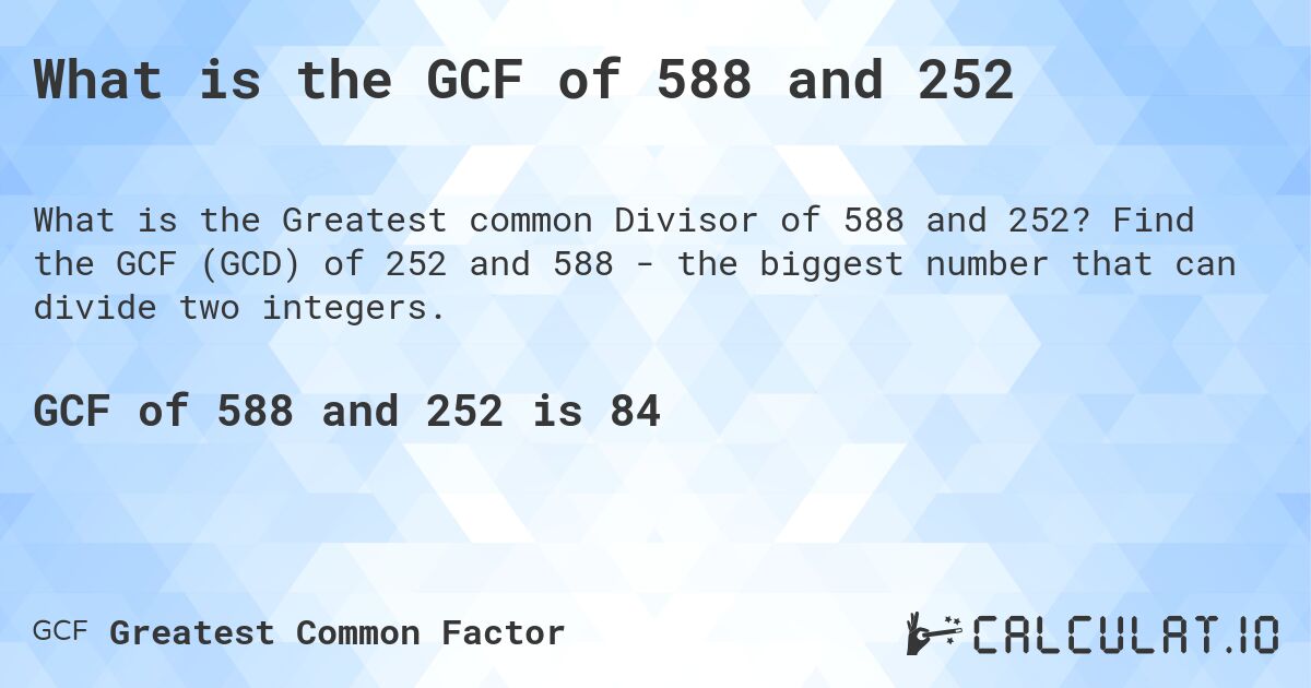 What is the GCF of 588 and 252. Find the GCF (GCD) of 252 and 588 - the biggest number that can divide two integers.