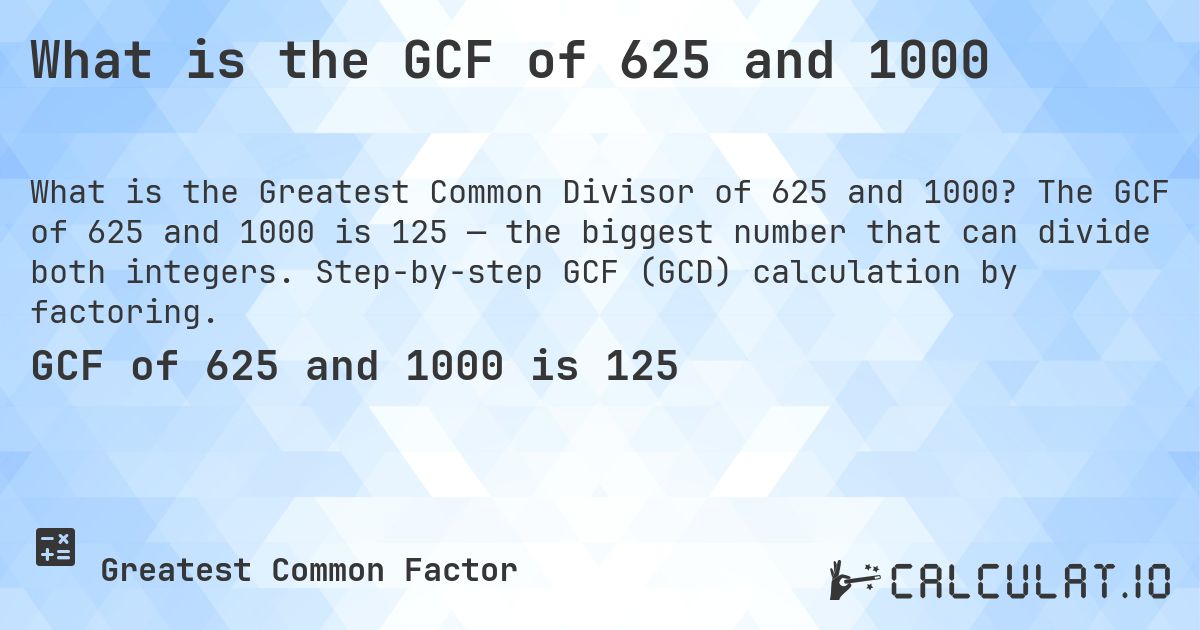 What is the GCF of 625 and 1000. The GCF of 625 and 1000 is 125 — the biggest number that can divide both integers. Step-by-step GCF (GCD) calculation by factoring.