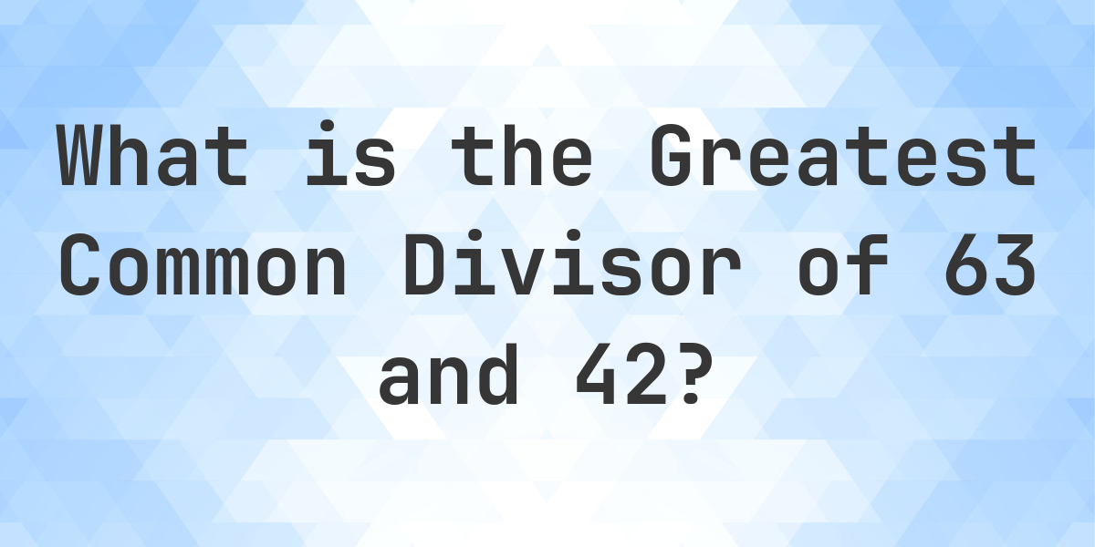 Greatest Common Factor Of 63 And 42