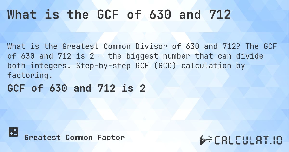What is the GCF of 630 and 712. The GCF of 630 and 712 is 2 — the biggest number that can divide both integers. Step-by-step GCF (GCD) calculation by factoring.