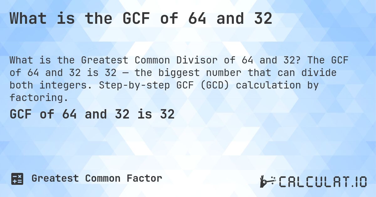 What is the GCF of 64 and 32. The GCF of 64 and 32 is 32 — the biggest number that can divide both integers. Step-by-step GCF (GCD) calculation by factoring.