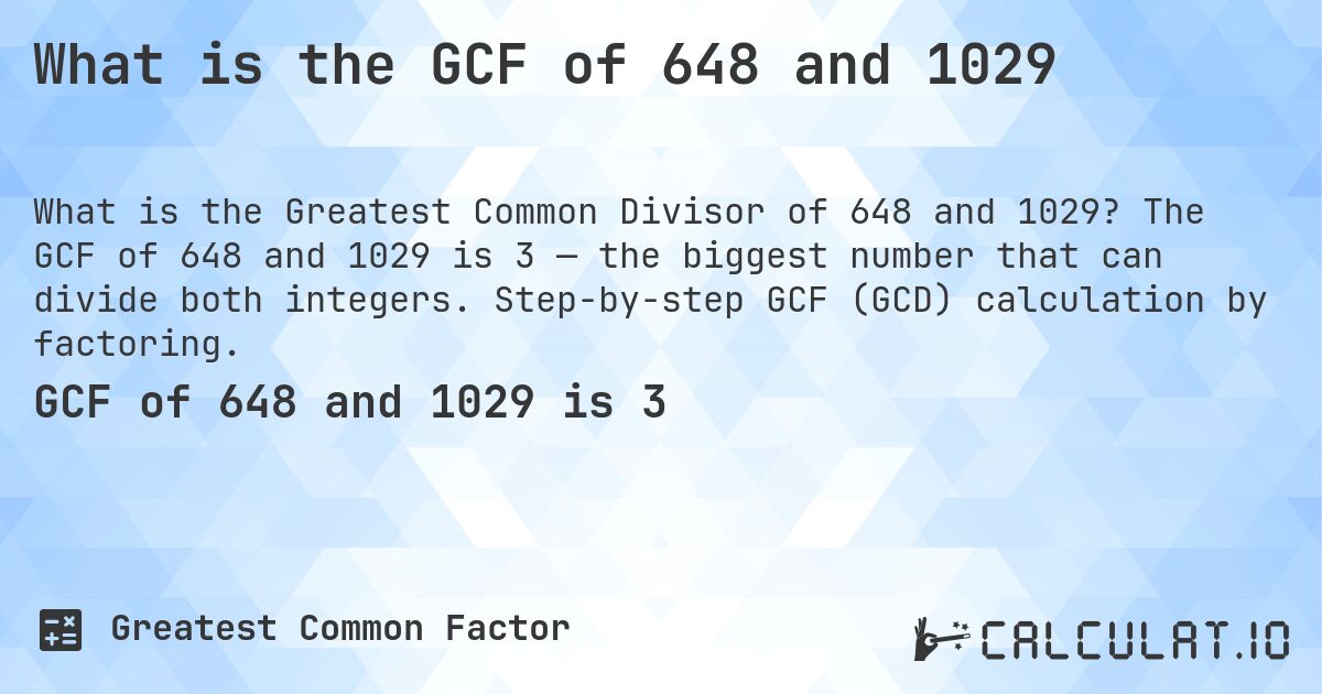 What is the GCF of 648 and 1029. The GCF of 648 and 1029 is 3 — the biggest number that can divide both integers. Step-by-step GCF (GCD) calculation by factoring.