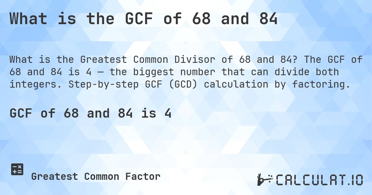 What is the GCF of 68 and 84. The GCF of 68 and 84 is 4 — the biggest number that can divide both integers. Step-by-step GCF (GCD) calculation by factoring.