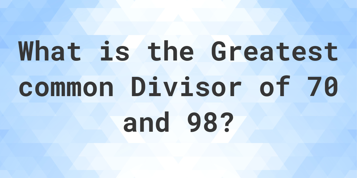 what-is-the-gcf-of-70-and-98-calculatio