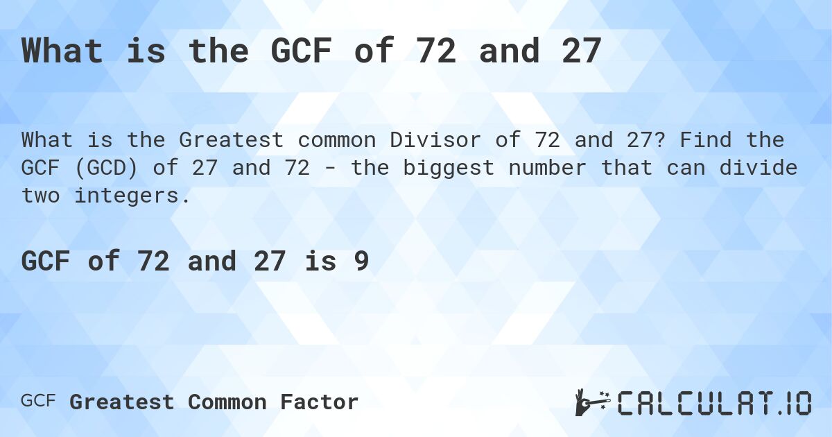 What is the GCF of 72 and 27. Find the GCF (GCD) of 27 and 72 - the biggest number that can divide two integers.