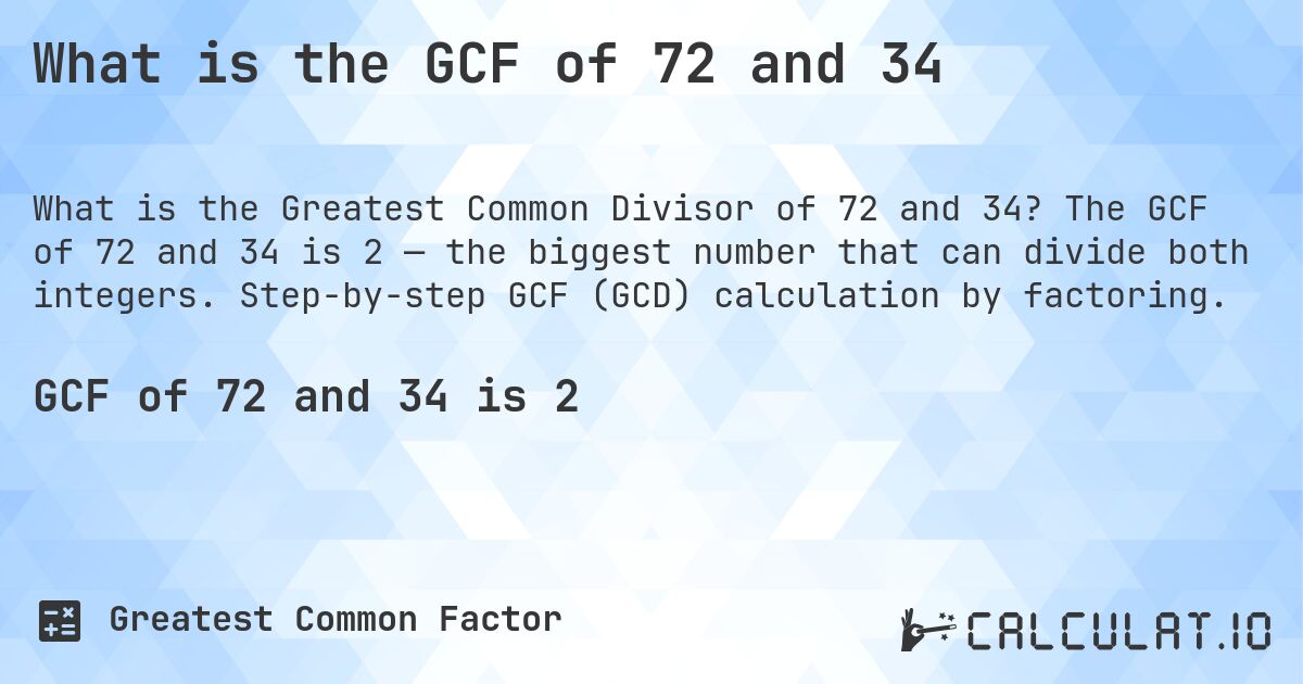What is the GCF of 72 and 34. The GCF of 72 and 34 is 2 — the biggest number that can divide both integers. Step-by-step GCF (GCD) calculation by factoring.