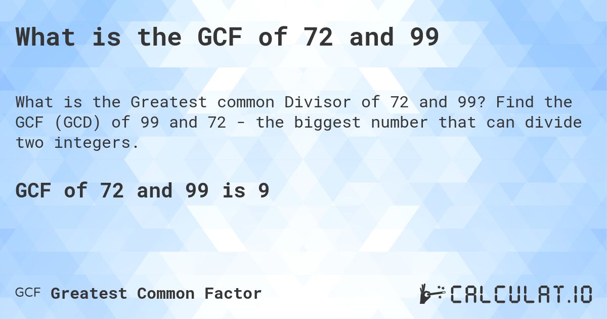 What is the GCF of 72 and 99. Find the GCF (GCD) of 99 and 72 - the biggest number that can divide two integers.