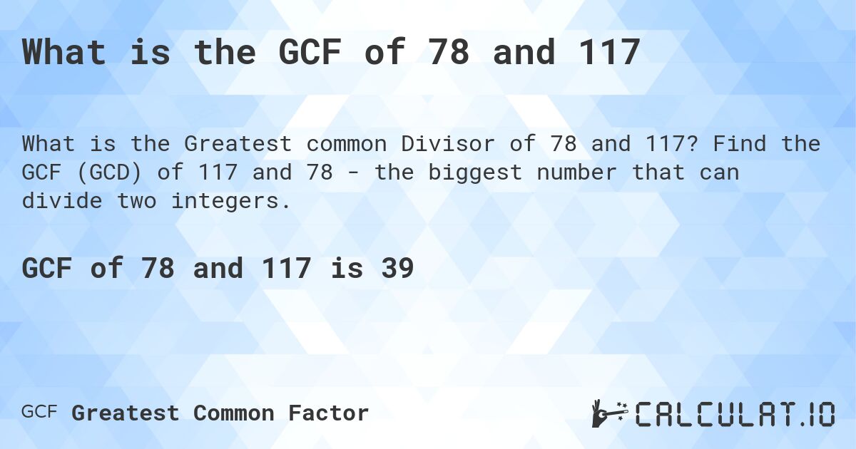 What is the GCF of 78 and 117. Find the GCF (GCD) of 117 and 78 - the biggest number that can divide two integers.