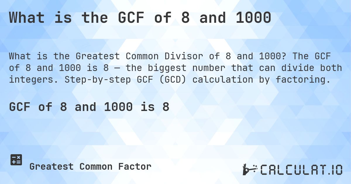 What is the GCF of 8 and 1000. The GCF of 8 and 1000 is 8 — the biggest number that can divide both integers. Step-by-step GCF (GCD) calculation by factoring.