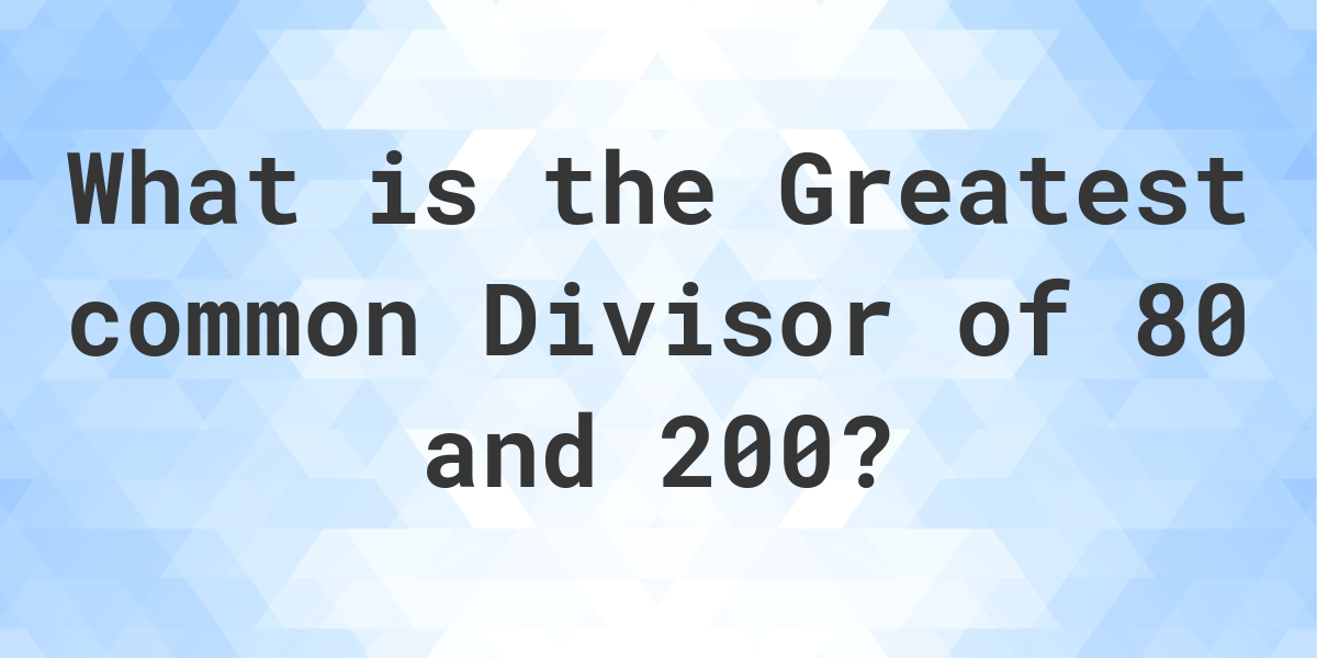 what-is-the-gcf-of-80-and-200-calculatio