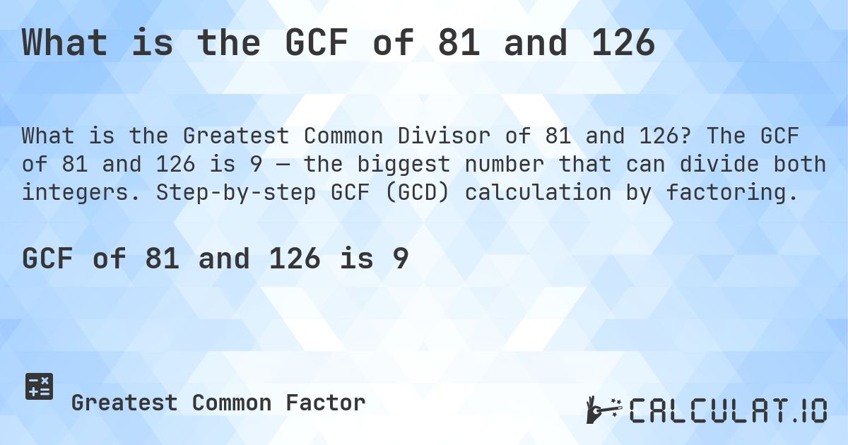 What is the GCF of 81 and 126. The GCF of 81 and 126 is 9 — the biggest number that can divide both integers. Step-by-step GCF (GCD) calculation by factoring.