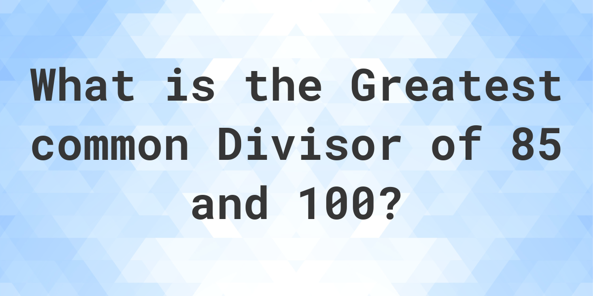 What Is The Gcf Of 85 And 100