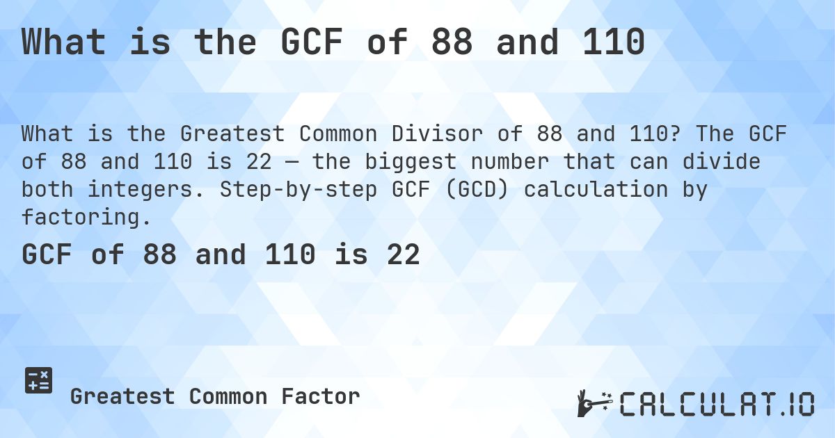 What is the GCF of 88 and 110. The GCF of 88 and 110 is 22 — the biggest number that can divide both integers. Step-by-step GCF (GCD) calculation by factoring.
