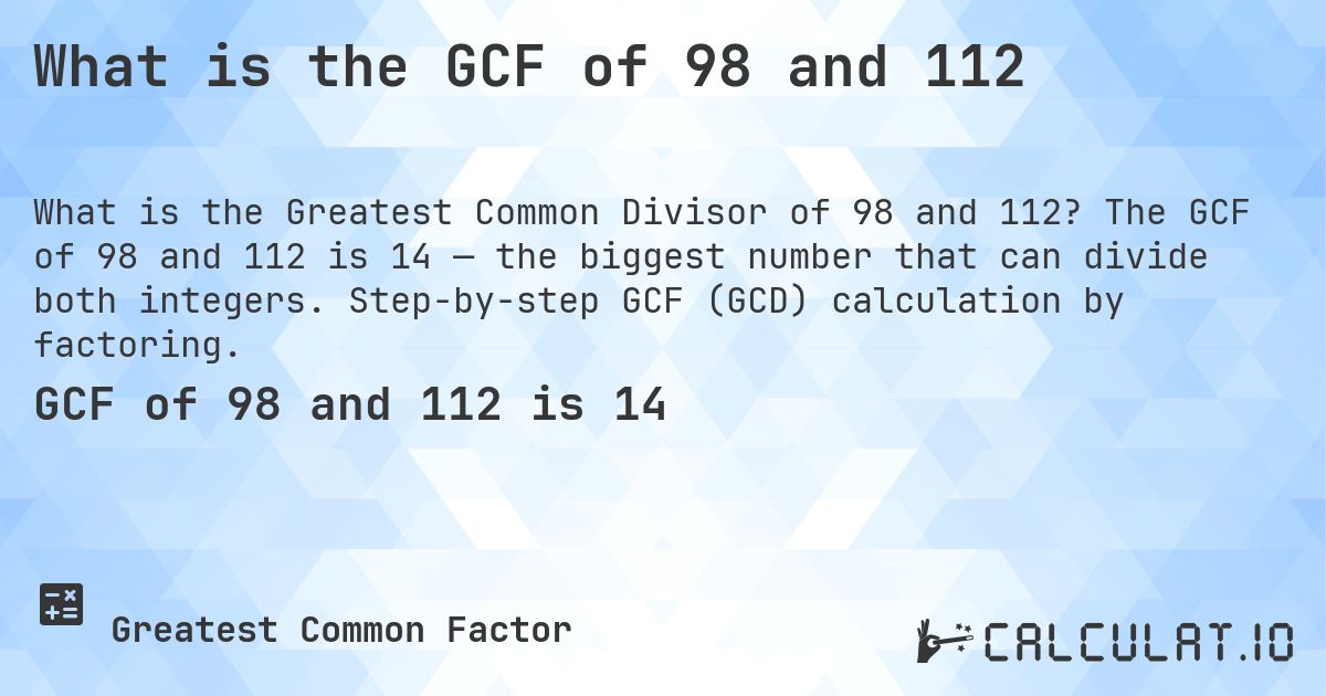 What is the GCF of 98 and 112. The GCF of 98 and 112 is 14 — the biggest number that can divide both integers. Step-by-step GCF (GCD) calculation by factoring.