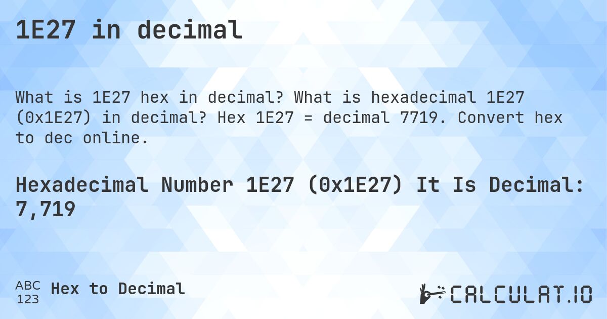 1E27 in decimal. What is hexadecimal 1E27 (0x1E27) in decimal? Hex 1E27 = decimal 7719. Convert hex to dec online.