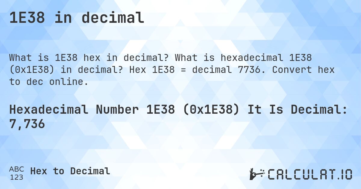 1E38 in decimal. What is hexadecimal 1E38 (0x1E38) in decimal? Hex 1E38 = decimal 7736. Convert hex to dec online.