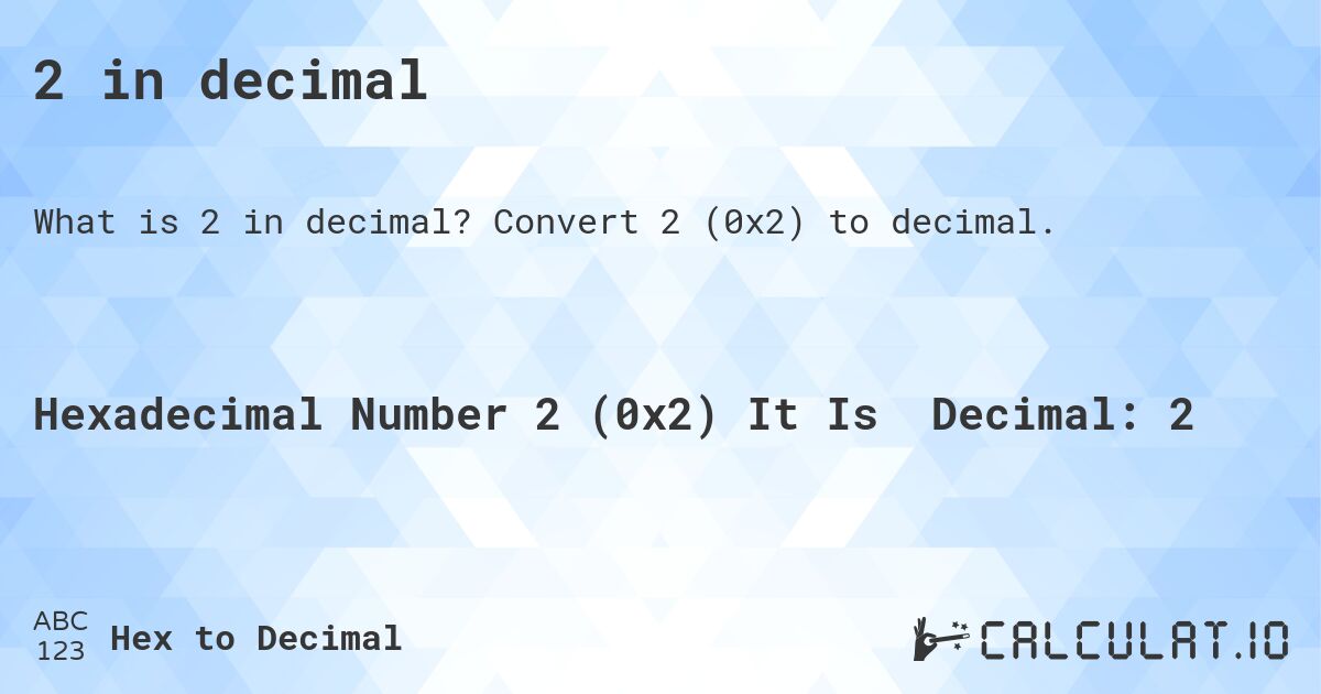2 in decimal. Convert 2 to decimal.