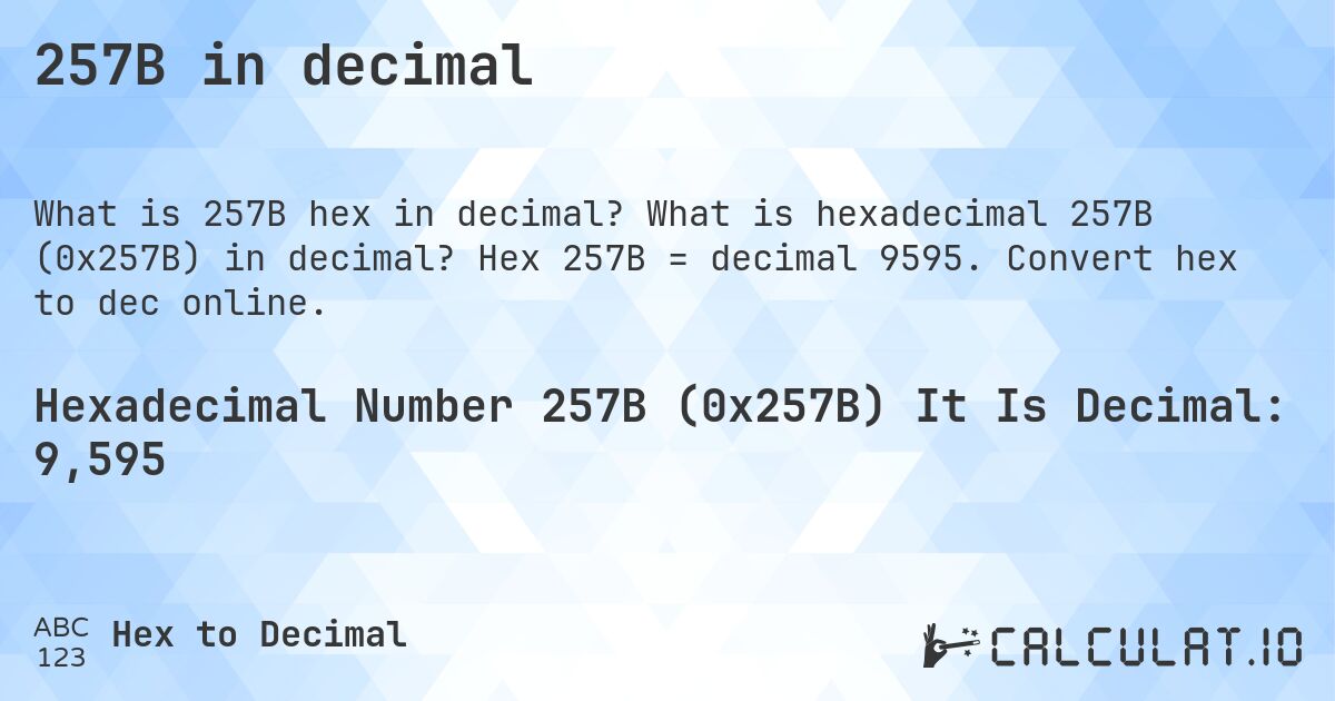 257B in decimal. What is hexadecimal 257B (0x257B) in decimal? Hex 257B = decimal 9595. Convert hex to dec online.