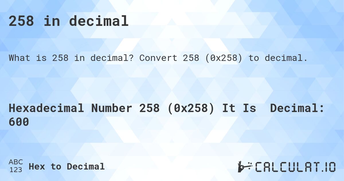 258 in decimal. Convert 258 to decimal.